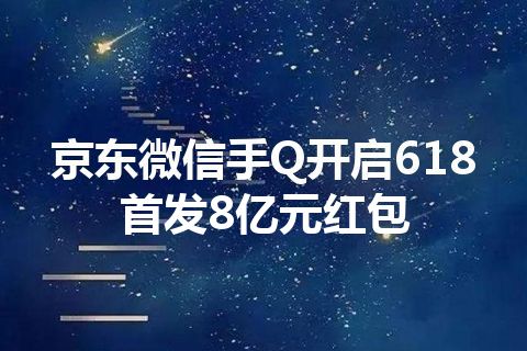 京东微信手Q开启618 首发8亿元红包